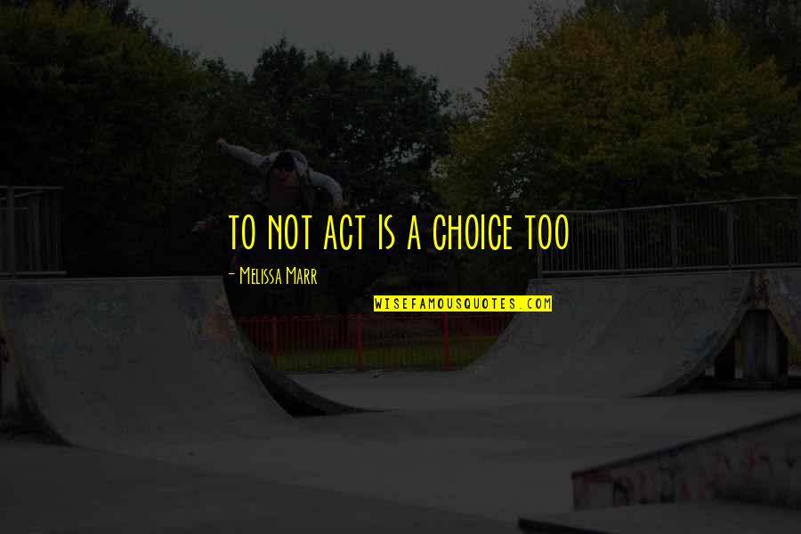 Marr'd Quotes By Melissa Marr: to not act is a choice too