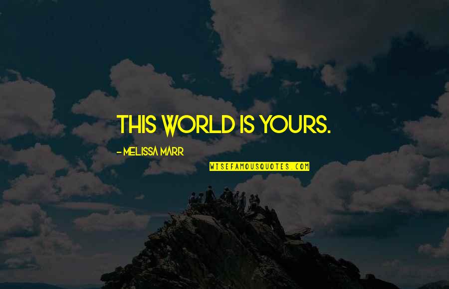 Marr'd Quotes By Melissa Marr: This world is yours.