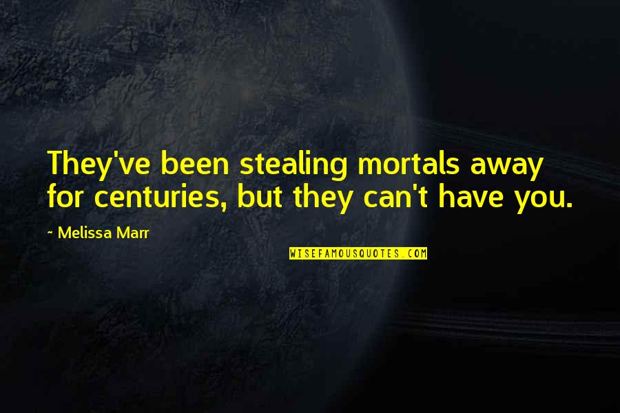 Marr'd Quotes By Melissa Marr: They've been stealing mortals away for centuries, but