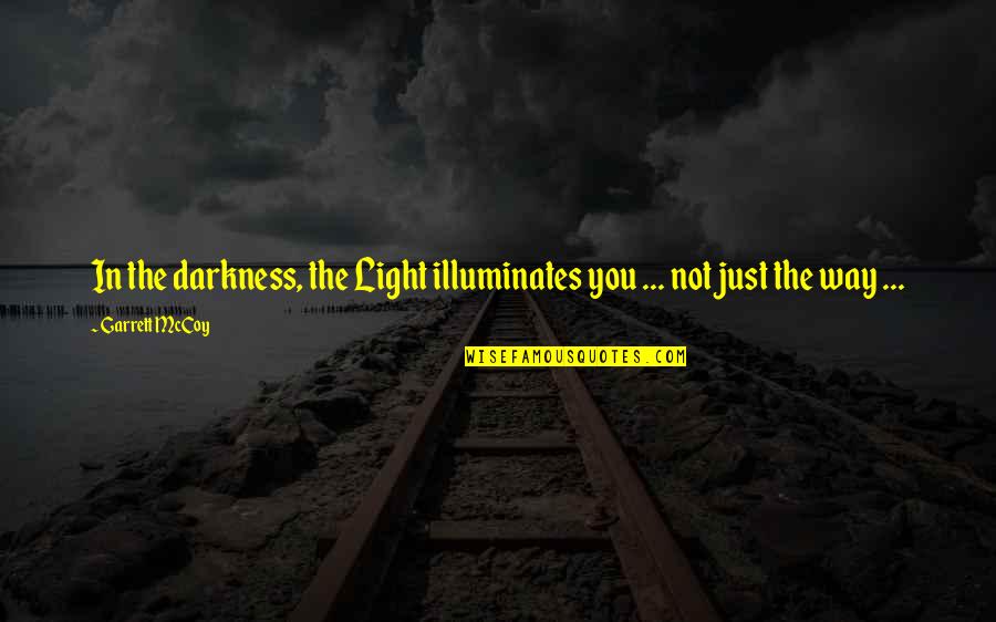 Marrelli And Associates Quotes By Garrett McCoy: In the darkness, the Light illuminates you ...