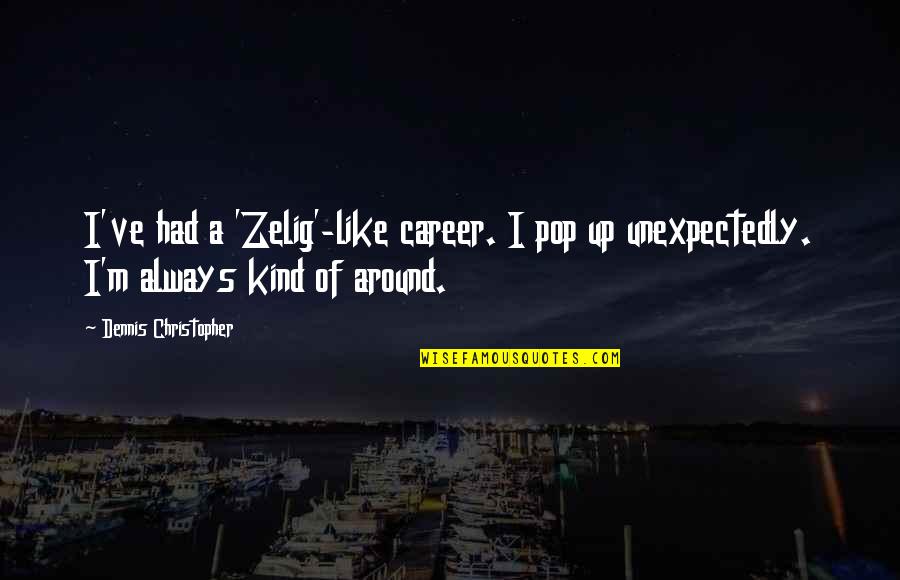 Marrelli Group Quotes By Dennis Christopher: I've had a 'Zelig'-like career. I pop up Marrelli Group Quotes By Dennis Christopher: I've had a 'Zelig'-like career. I pop up
