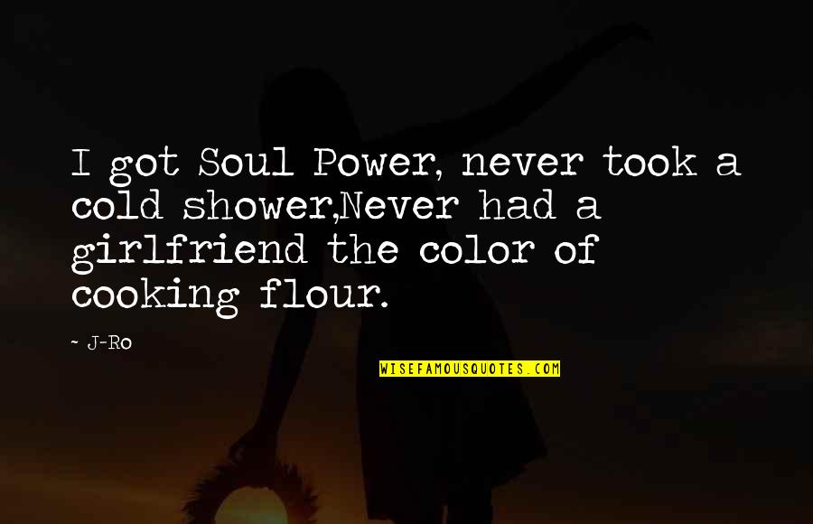 Marres Interieur Quotes By J-Ro: I got Soul Power, never took a cold