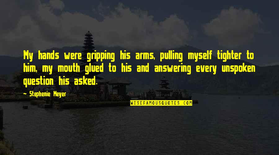 Marriable Characters Quotes By Stephenie Meyer: My hands were gripping his arms, pulling myself Marriable Characters Quotes By Stephenie Meyer: My hands were gripping his arms, pulling myself