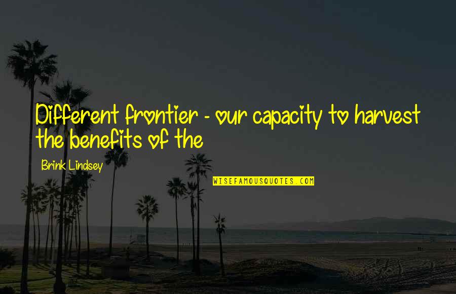 Marriable Quotes By Brink Lindsey: Different frontier - our capacity to harvest the Marriable Quotes By Brink Lindsey: Different frontier - our capacity to harvest the