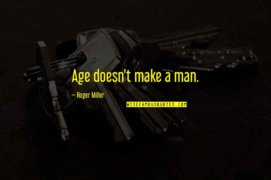 Marriage After Death Quotes By Roger Miller: Age doesn't make a man.