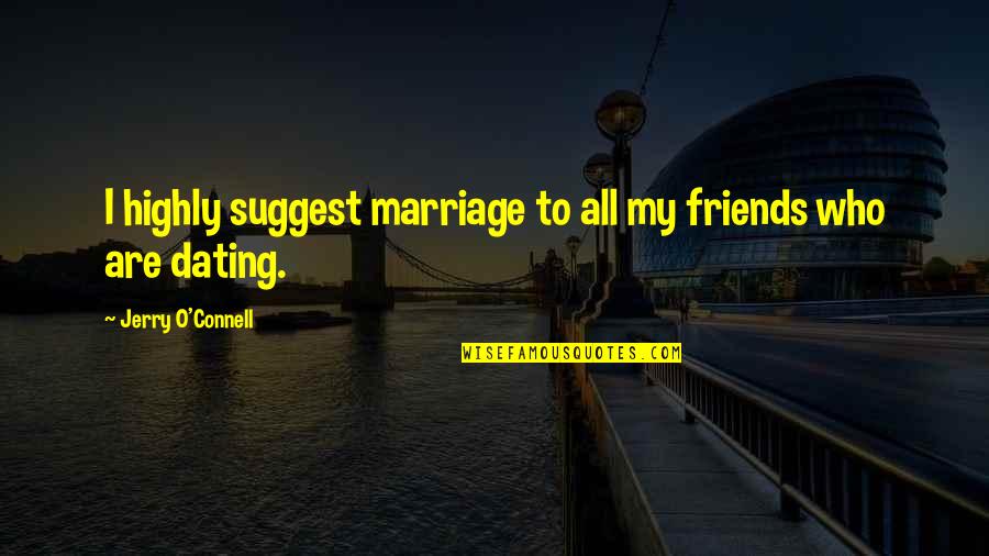 Marriage And Best Friends Quotes By Jerry O'Connell: I highly suggest marriage to all my friends