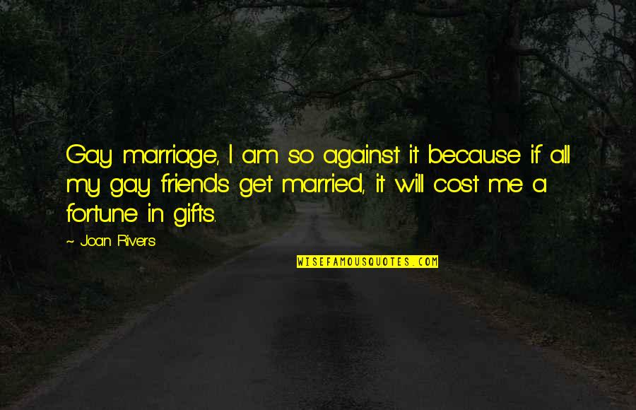 Marriage And Best Friends Quotes By Joan Rivers: Gay marriage, I am so against it because