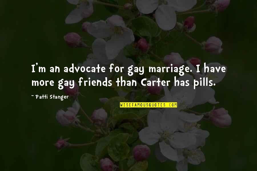 Marriage And Best Friends Quotes By Patti Stanger: I'm an advocate for gay marriage. I have