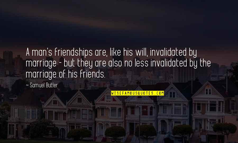 Marriage And Best Friends Quotes By Samuel Butler: A man's friendships are, like his will, invalidated