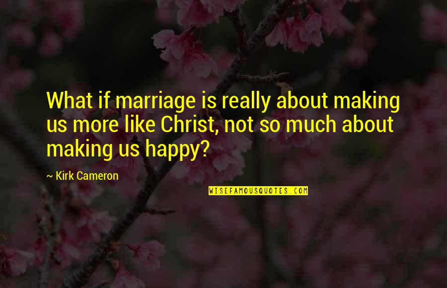 Marriage And Christ Quotes By Kirk Cameron: What if marriage is really about making us