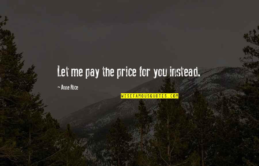 Marriage And Communication Quotes By Anne Rice: Let me pay the price for you instead.