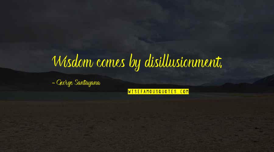 Marriage And Divorce Bible Quotes By George Santayana: Wisdom comes by disillusionment.