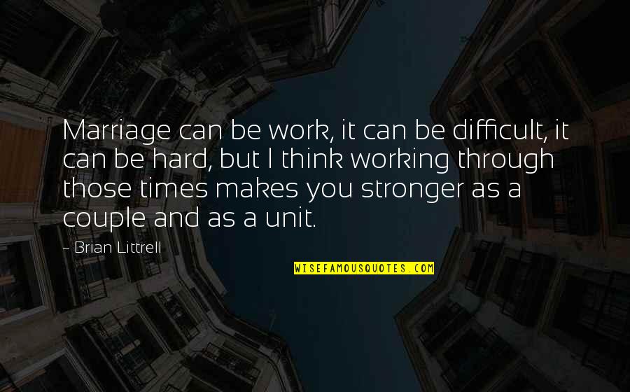 Marriage And Hard Times Quotes By Brian Littrell: Marriage can be work, it can be difficult,