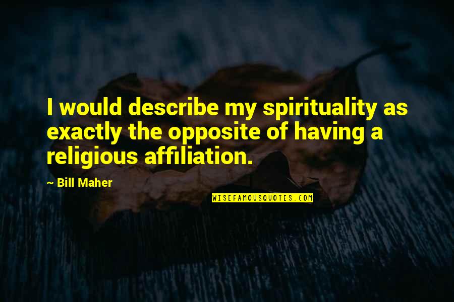Marriage And Leadership Quotes By Bill Maher: I would describe my spirituality as exactly the Marriage And Leadership Quotes By Bill Maher: I would describe my spirituality as exactly the
