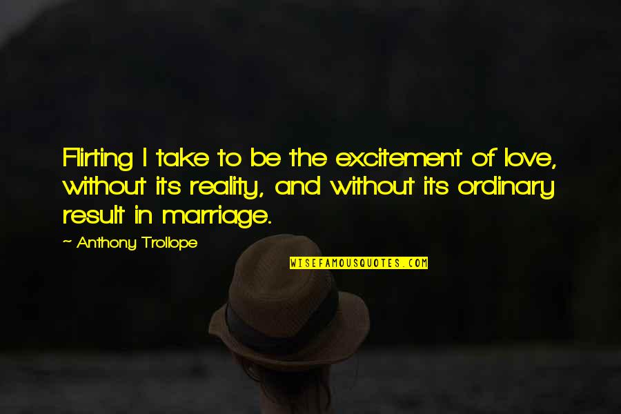 Marriage And Love Quotes By Anthony Trollope: Flirting I take to be the excitement of