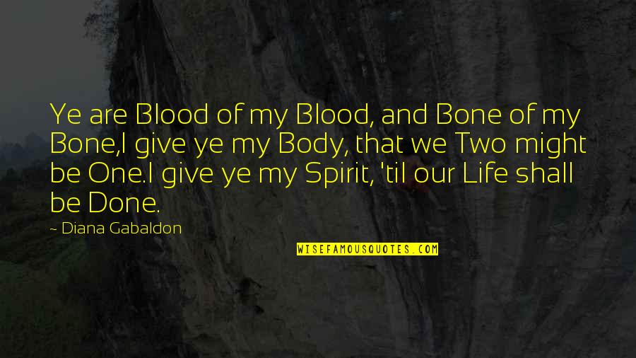 Marriage And Love Quotes By Diana Gabaldon: Ye are Blood of my Blood, and Bone