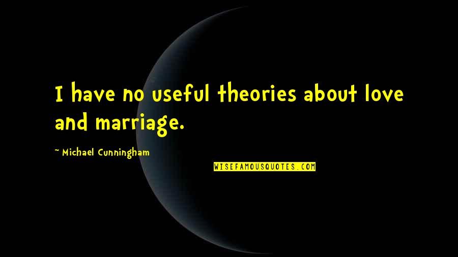 Marriage And Love Quotes By Michael Cunningham: I have no useful theories about love and