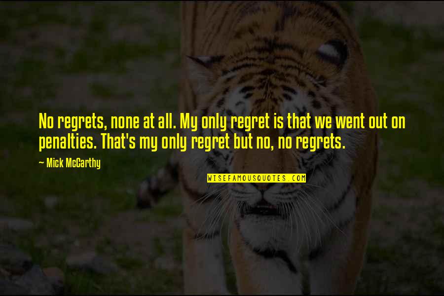 Marriage And Mother In Law Quotes By Mick McCarthy: No regrets, none at all. My only regret