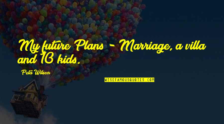 Marriage And The Future Quotes By Peta Wilson: My future Plans - Marriage, a villa and