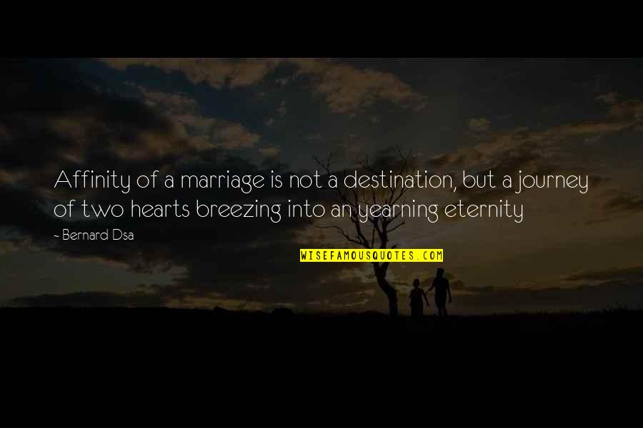 Marriage And The Journey Quotes By Bernard Dsa: Affinity of a marriage is not a destination,