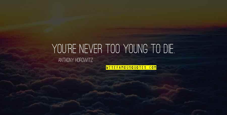 Marriage And Wine Quotes By Anthony Horowitz: You're never too young to die.