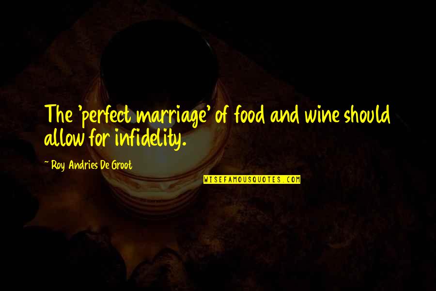 Marriage And Wine Quotes By Roy Andries De Groot: The 'perfect marriage' of food and wine should