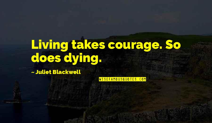 Marriage Anniv Quotes By Juliet Blackwell: Living takes courage. So does dying.