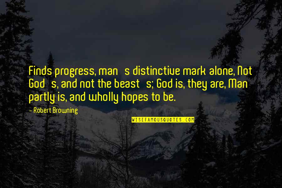 Marriage Anniv Quotes By Robert Browning: Finds progress, man's distinctive mark alone, Not God's,