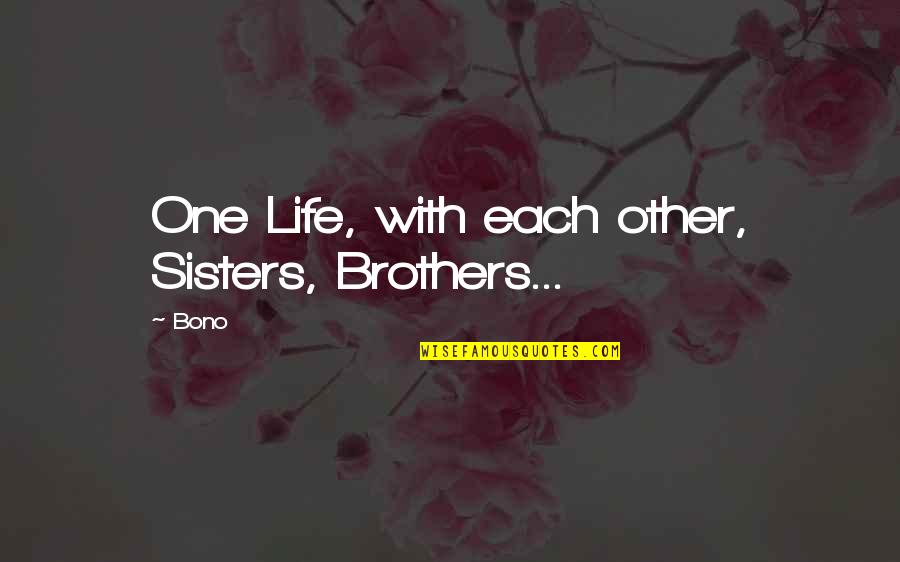 Marriage Anniversary To Sister Quotes By Bono: One Life, with each other, Sisters, Brothers...