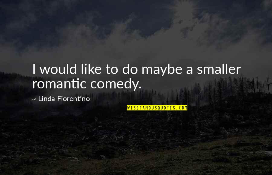 Marriage Argument Quotes By Linda Fiorentino: I would like to do maybe a smaller