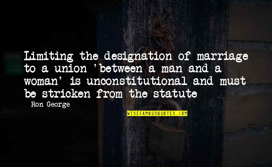 Marriage As A Union Quotes By Ron George: Limiting the designation of marriage to a union