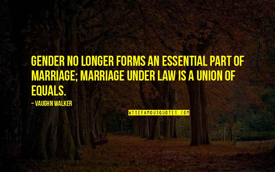 Marriage As A Union Quotes By Vaughn Walker: Gender no longer forms an essential part of