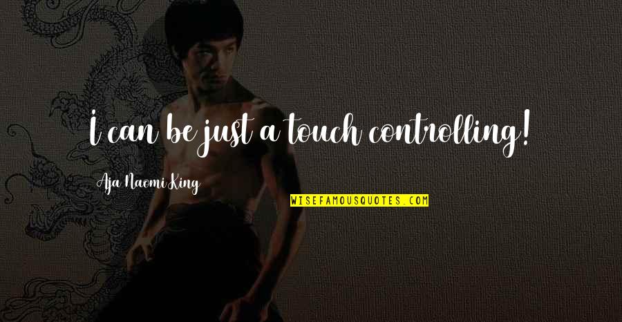 Marriage As An Adventure Quotes By Aja Naomi King: I can be just a touch controlling! Marriage As An Adventure Quotes By Aja Naomi King: I can be just a touch controlling!
