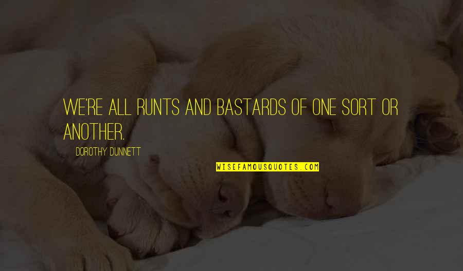 Marriage At The Right Time Quotes By Dorothy Dunnett: We're all runts and bastards of one sort Marriage At The Right Time Quotes By Dorothy Dunnett: We're all runts and bastards of one sort