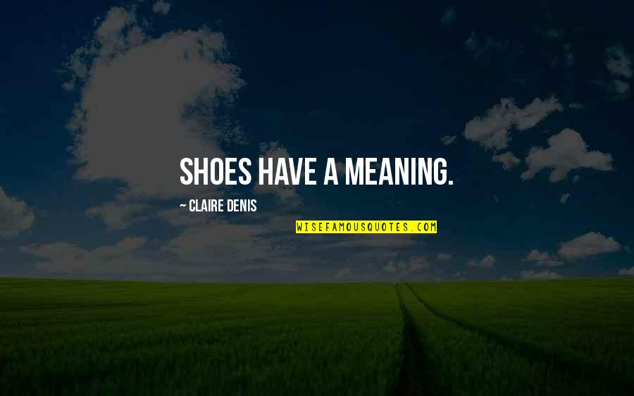 Marriage Based On Lies Quotes By Claire Denis: Shoes have a meaning.