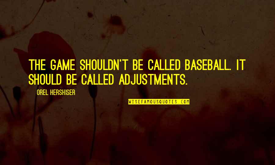 Marriage Based On Lies Quotes By Orel Hershiser: The game shouldn't be called baseball. It should