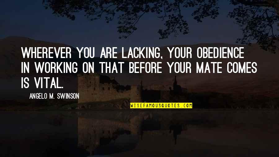 Marriage Before Quotes By Angelo M. Swinson: Wherever you are lacking, your obedience in working