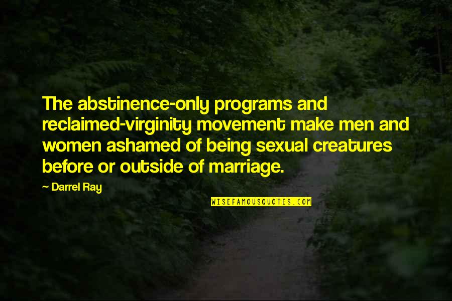 Marriage Before Quotes By Darrel Ray: The abstinence-only programs and reclaimed-virginity movement make men