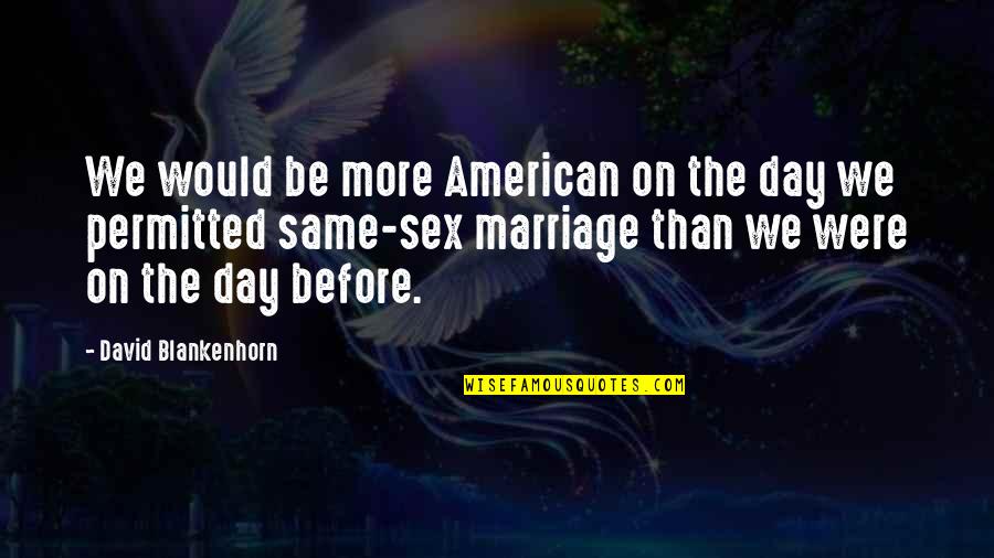 Marriage Before Quotes By David Blankenhorn: We would be more American on the day