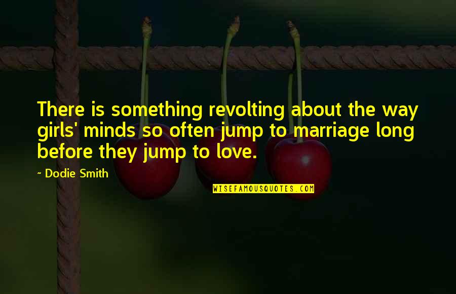 Marriage Before Quotes By Dodie Smith: There is something revolting about the way girls'
