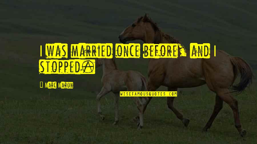 Marriage Before Quotes By Marc Maron: I was married once before, and I stopped.