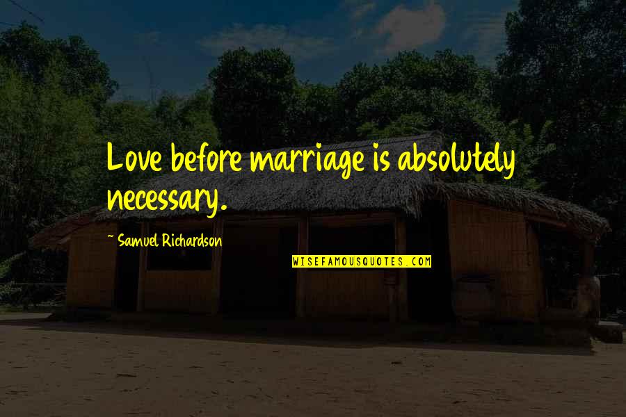 Marriage Before Quotes By Samuel Richardson: Love before marriage is absolutely necessary.