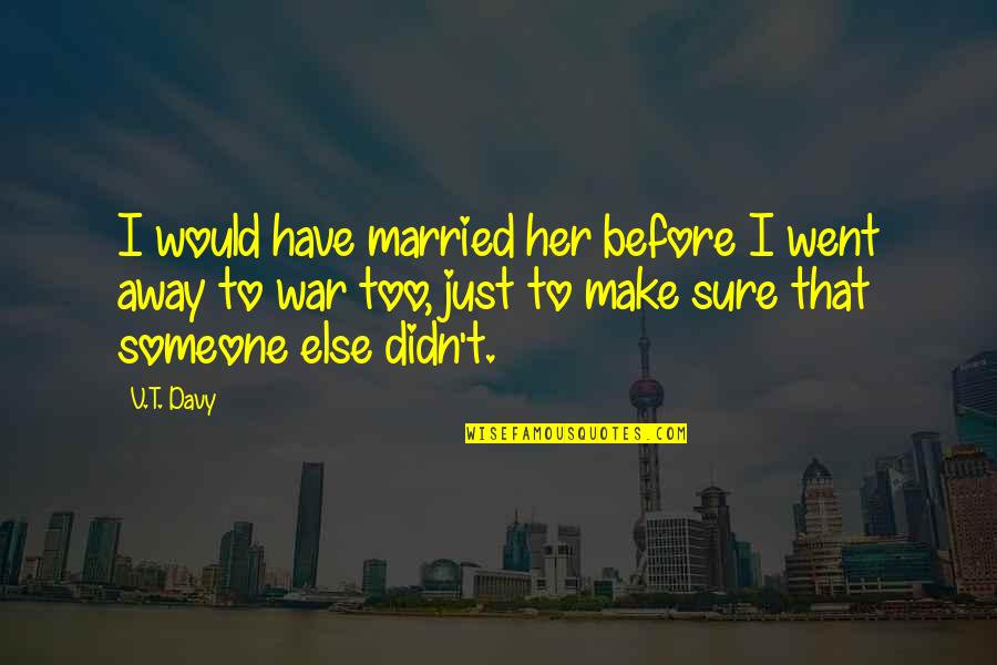 Marriage Before Quotes By V.T. Davy: I would have married her before I went