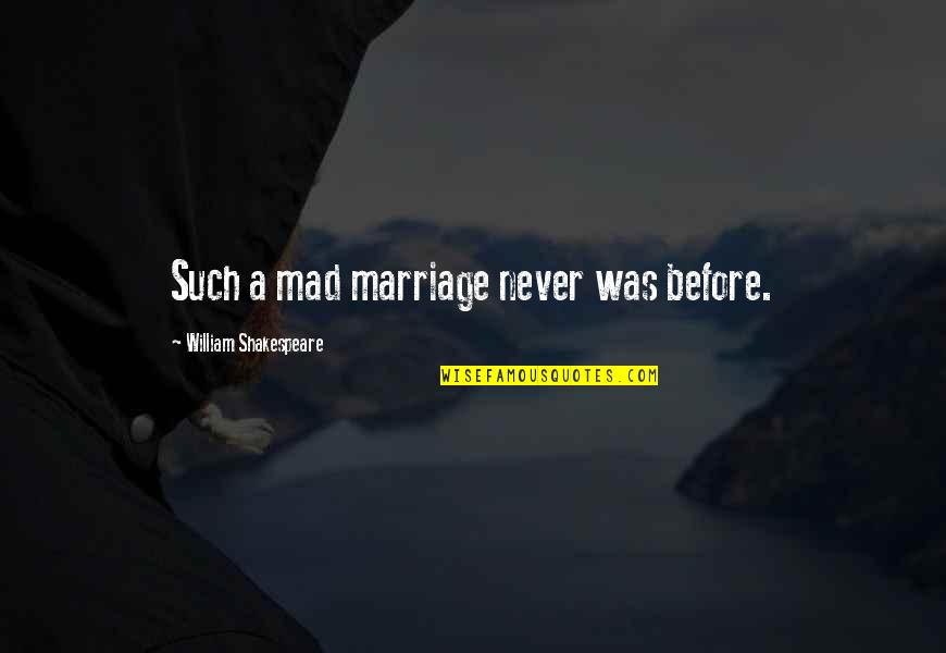 Marriage Before Quotes By William Shakespeare: Such a mad marriage never was before.