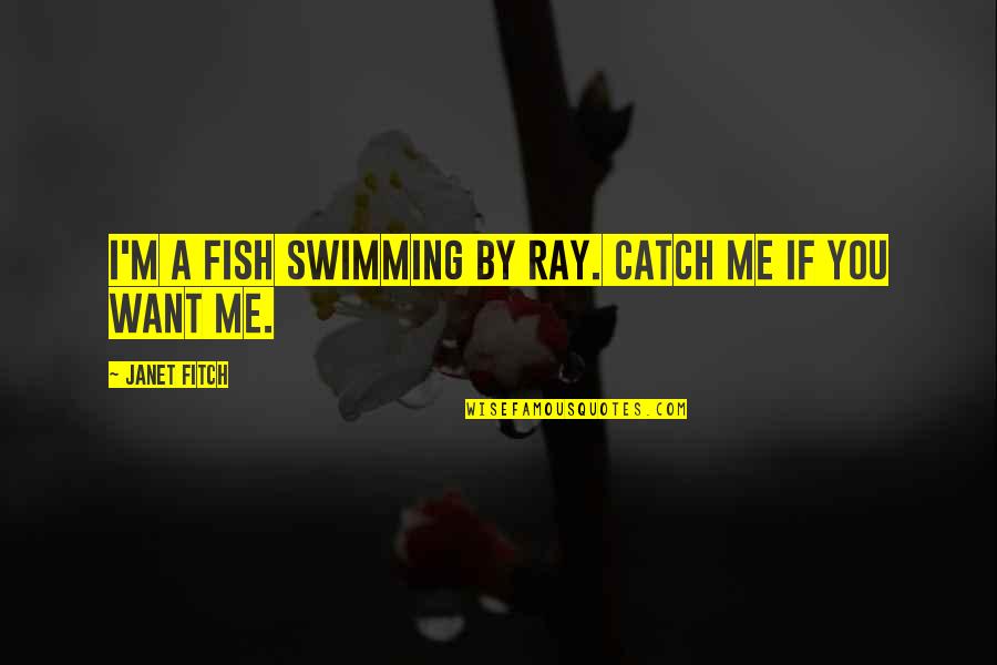 Marriage Being Hard Quotes By Janet Fitch: I'm a fish swimming by Ray. Catch me