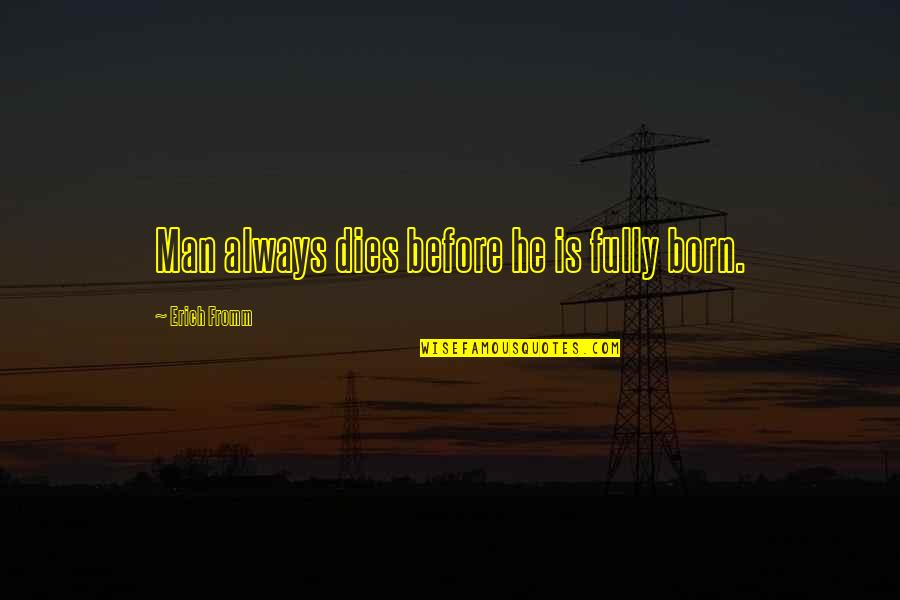 Marriage Being Overrated Quotes By Erich Fromm: Man always dies before he is fully born.