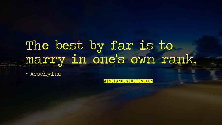 Marriage Best Quotes By Aeschylus: The best by far is to marry in Marriage Best Quotes By Aeschylus: The best by far is to marry in