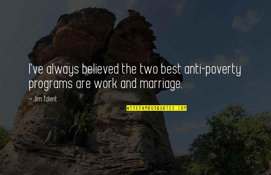 Marriage Best Quotes By Jim Talent: I've always believed the two best anti-poverty programs