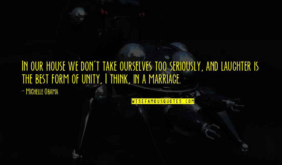 Marriage Best Quotes By Michelle Obama: In our house we don't take ourselves too Marriage Best Quotes By Michelle Obama: In our house we don't take ourselves too