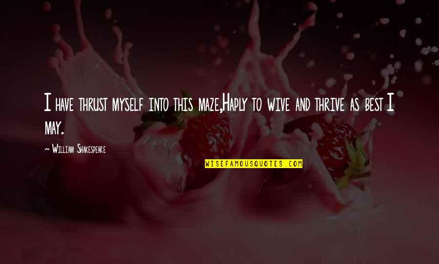Marriage Best Quotes By William Shakespeare: I have thrust myself into this maze,Haply to Marriage Best Quotes By William Shakespeare: I have thrust myself into this maze,Haply to
